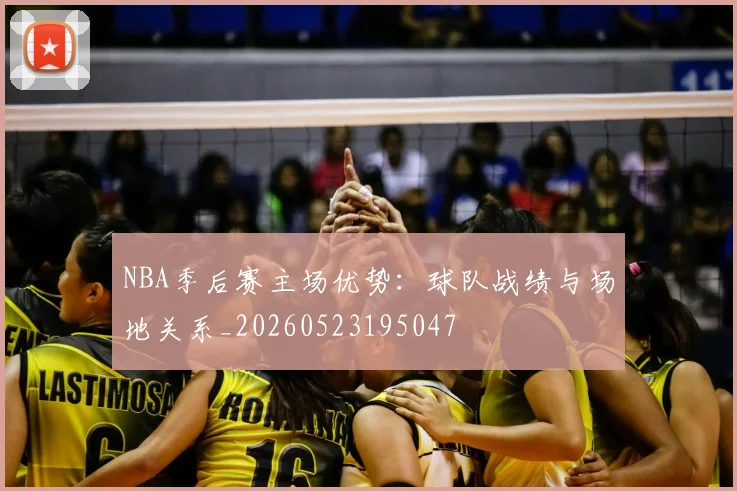 NBA季后赛主场优势:球队战绩与场地关系_20260523195047
