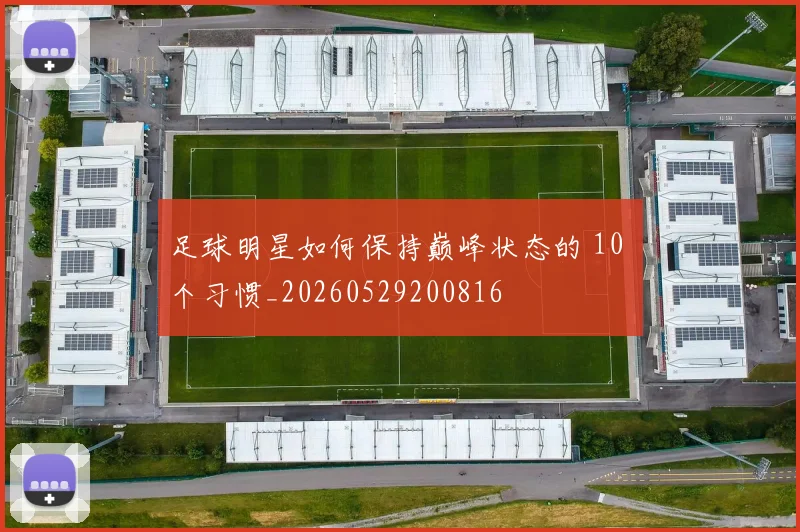 足球明星如何保持巅峰状态的 10 个习惯_20260529200816